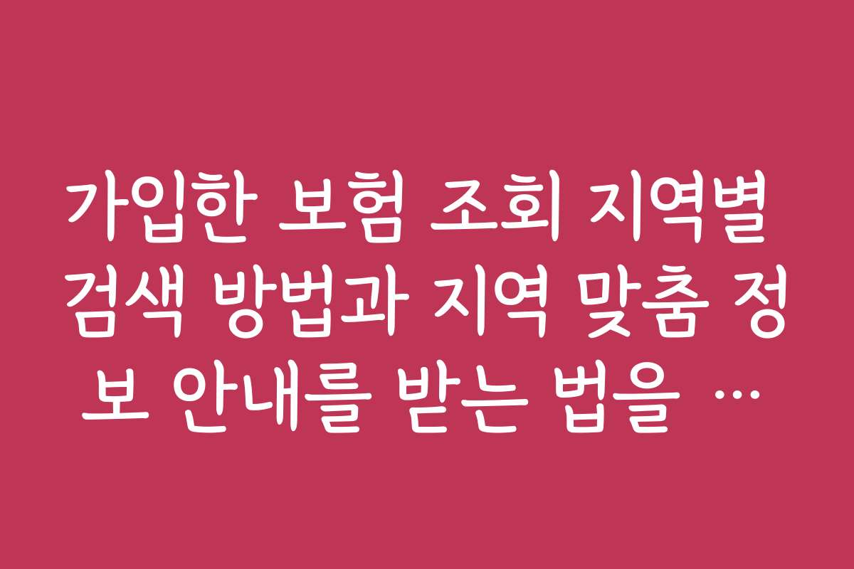 가입한 보험 조회 지역별 검색 방법과 지역 맞춤 정보 안내를 받는 법을 알려드립니다