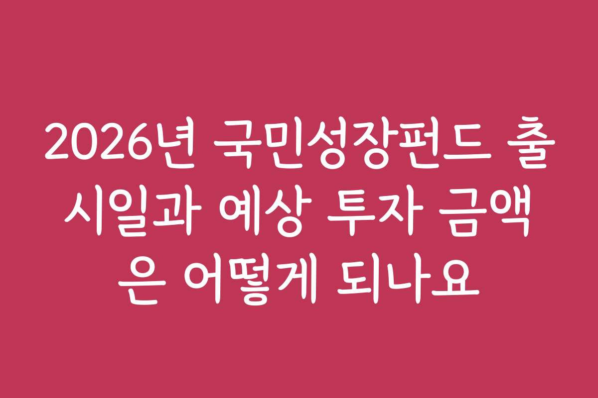 2026년 국민성장펀드 출시일과 예상 투자 금액은 어떻게 되나요