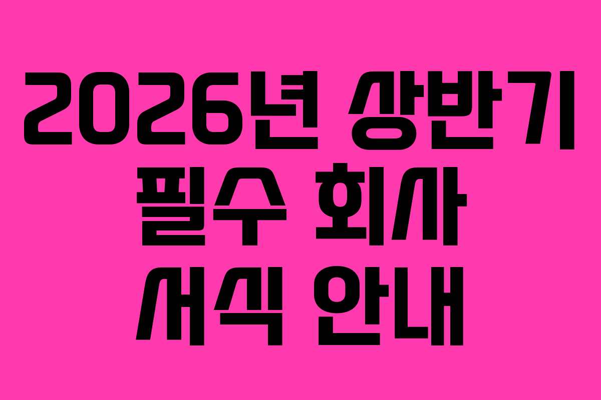 2026년 상반기 필수 회사 서식 안내