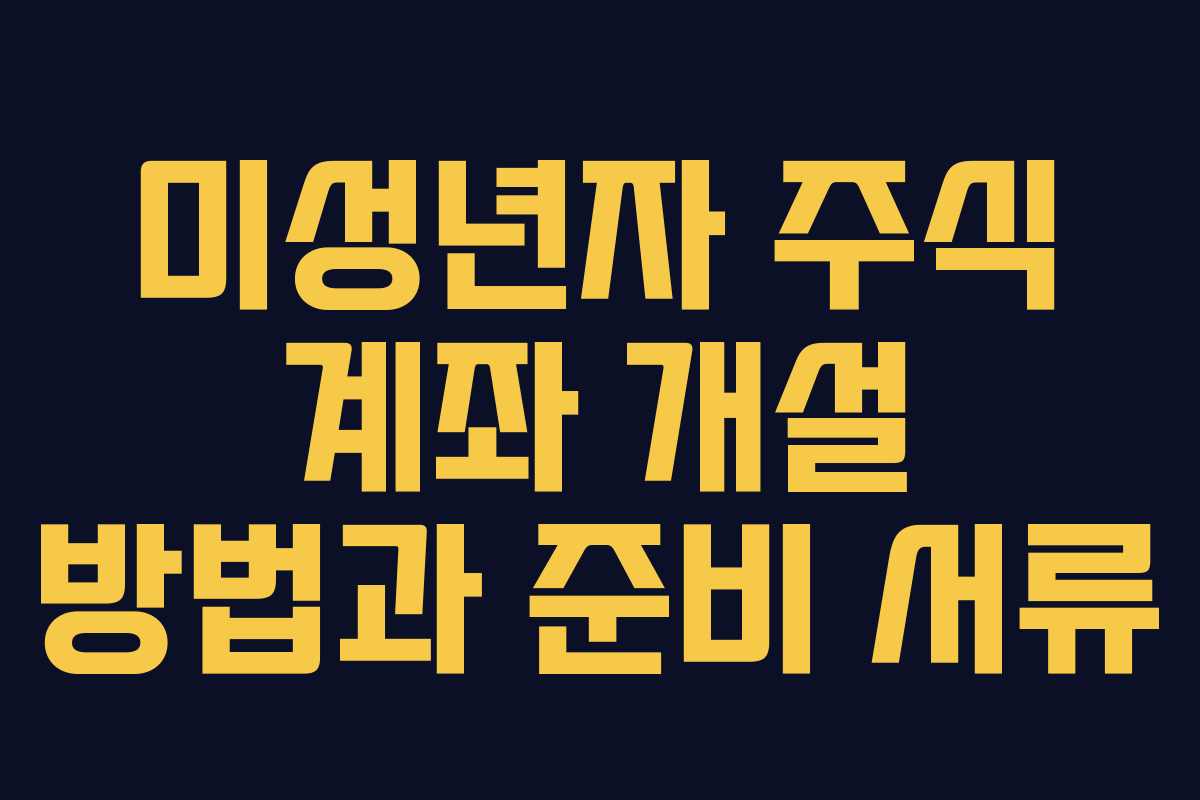 미성년자 주식 계좌 개설 방법과 준비 서류