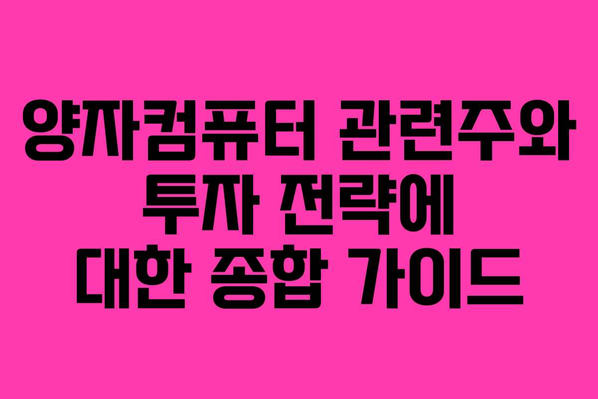 양자컴퓨터 관련주와 투자 전략에 대한 종합 가이드