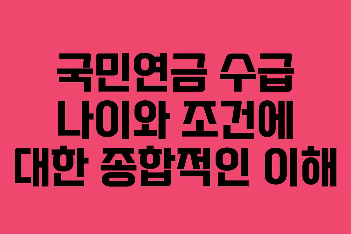 국민연금 수급 나이와 조건에 대한 종합적인 이해