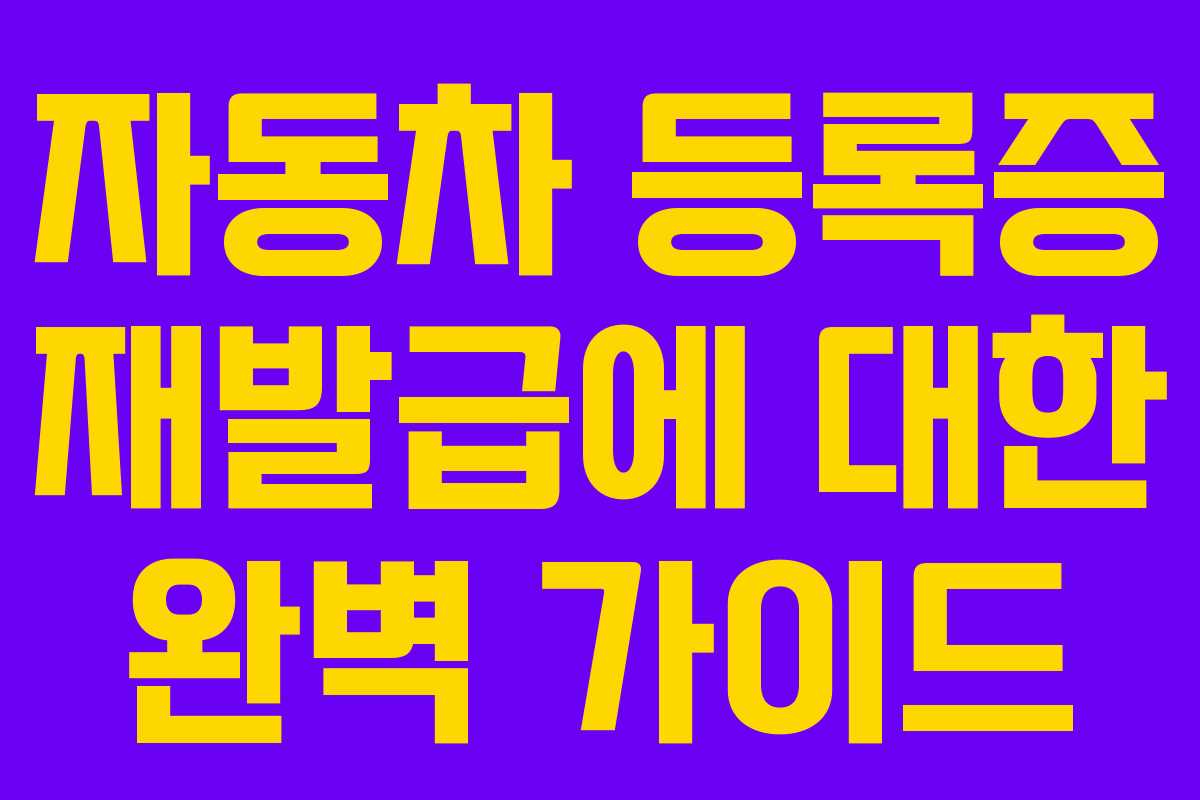 자동차 등록증 재발급에 대한 완벽 가이드