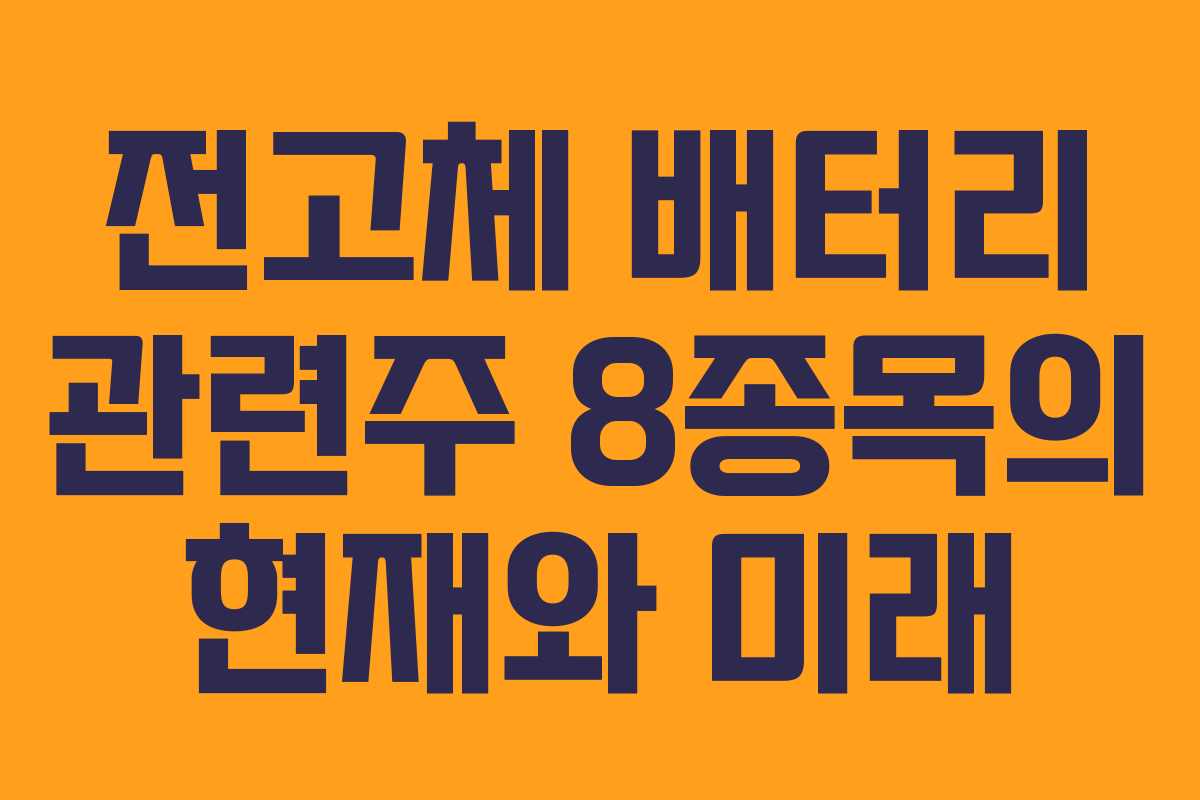 전고체 배터리 관련주 8종목의 현재와 미래
