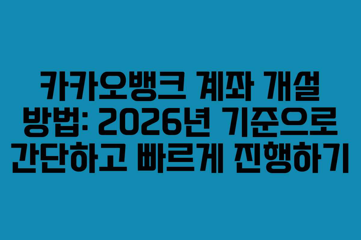 카카오뱅크 계좌 개설 방법: 2026년 기준으로 간단하고 빠르게 진행하기