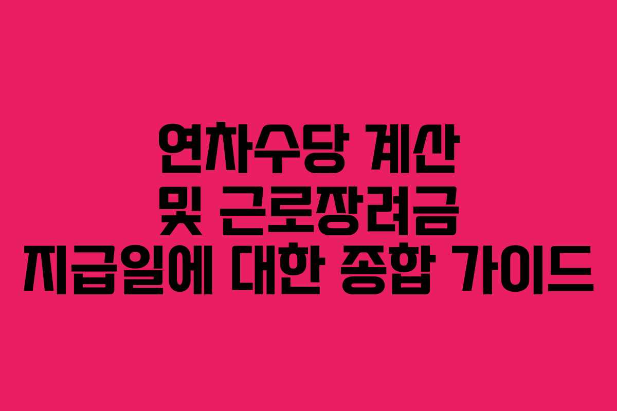 연차수당 계산 및 근로장려금 지급일에 대한 종합 가이드