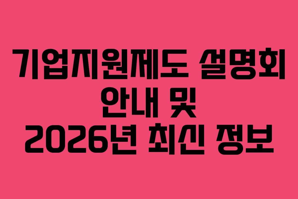 기업지원제도 설명회 안내 및 2026년 최신 정보