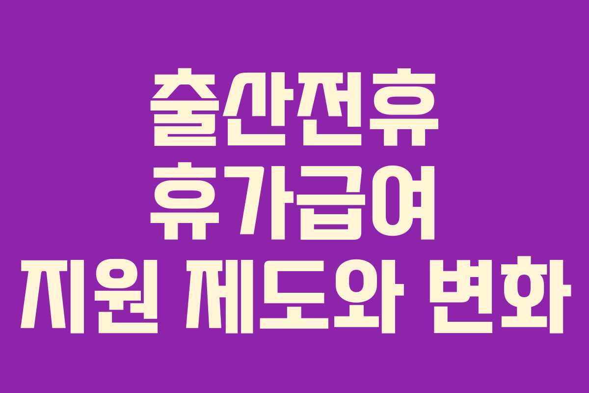 출산전휴 휴가급여 지원 제도와 변화