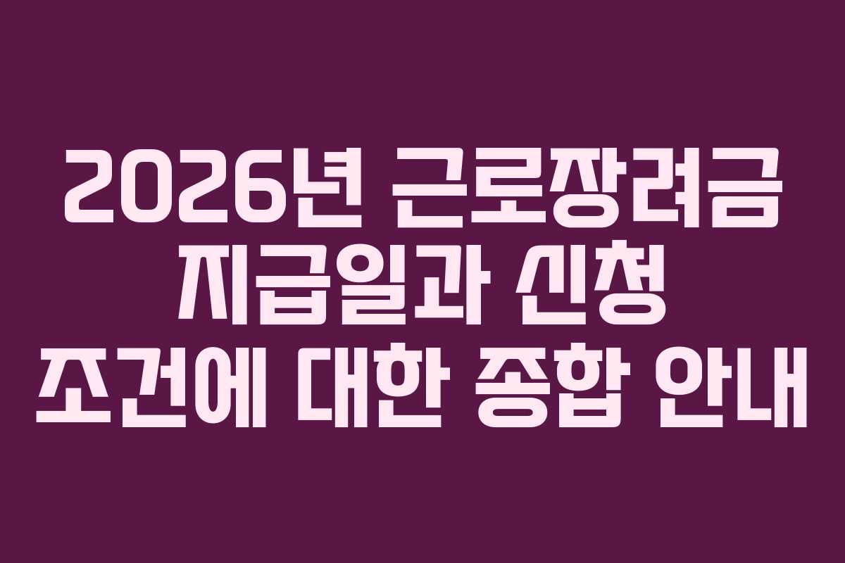 2026년 근로장려금 지급일과 신청 조건에 대한 종합 안내