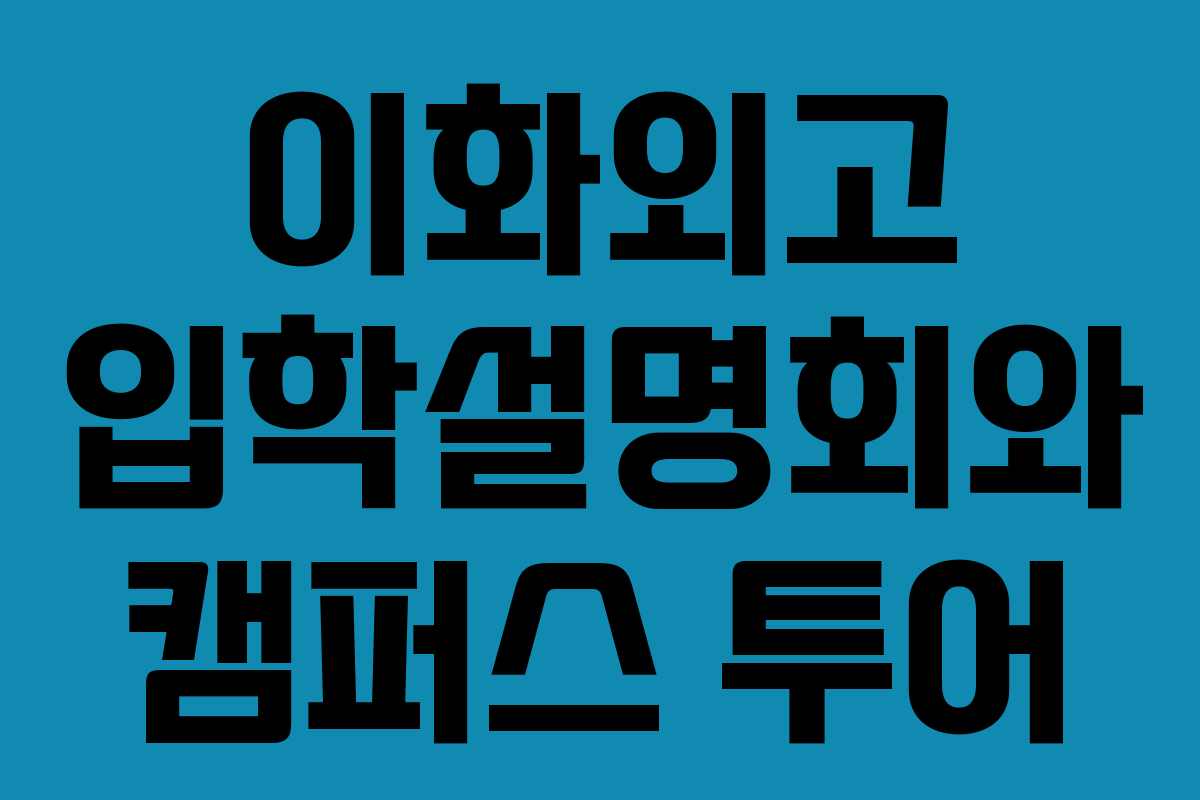 이화외고 입학설명회와 캠퍼스 투어