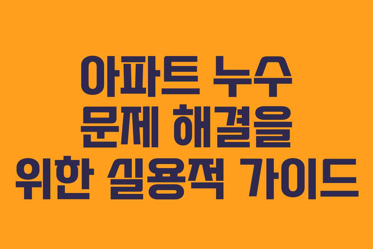 아파트 누수 문제 해결을 위한 실용적 가이드