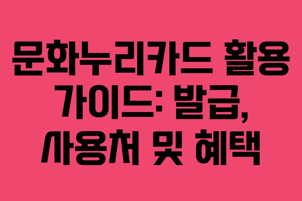 문화누리카드 활용 가이드: 발급, 사용처 및 혜택