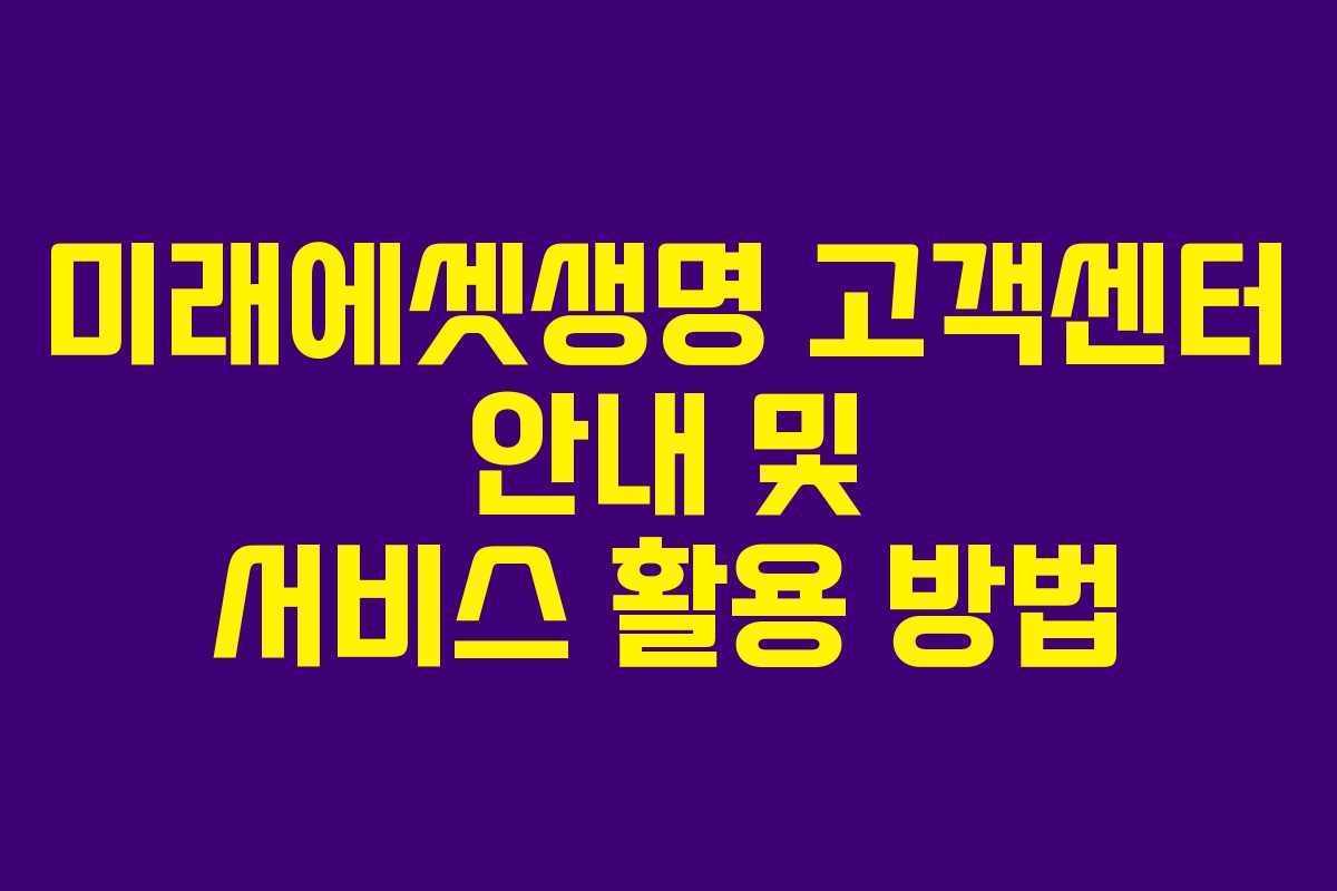 미래에셋생명 고객센터 안내 및 서비스 활용 방법