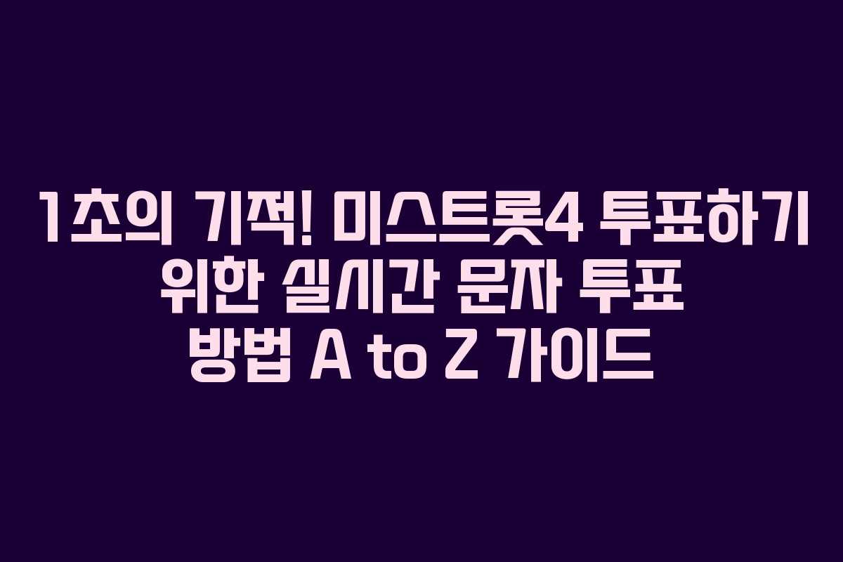 1초의 기적! 미스트롯4 투표하기 위한 실시간 문자 투표 방법 A to Z 가이드