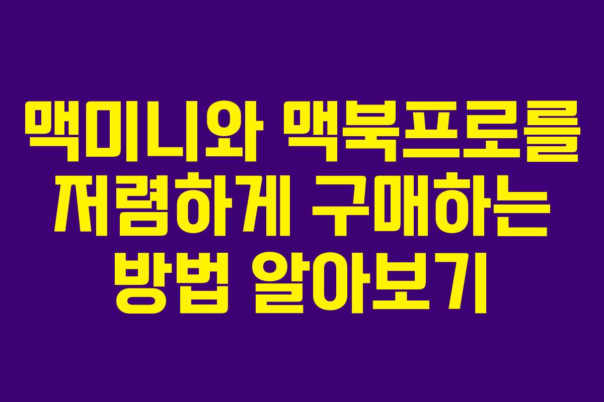 맥미니와 맥북프로를 저렴하게 구매하는 방법 알아보기
