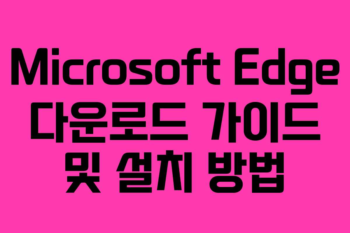 Microsoft Edge 다운로드 가이드 및 설치 방법