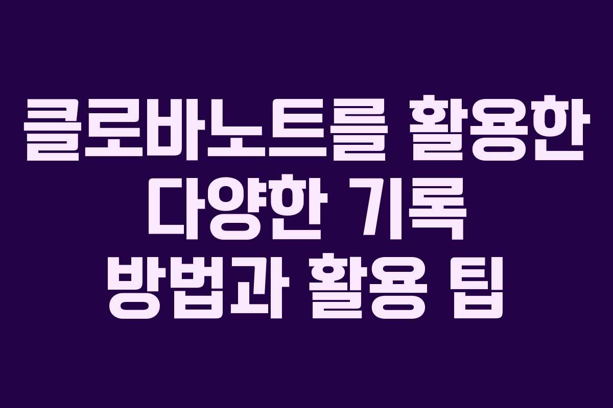 클로바노트를 활용한 다양한 기록 방법과 활용 팁