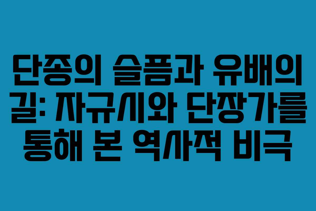 단종의 슬픔과 유배의 길: 자규시와 단장가를 통해 본 역사적 비극