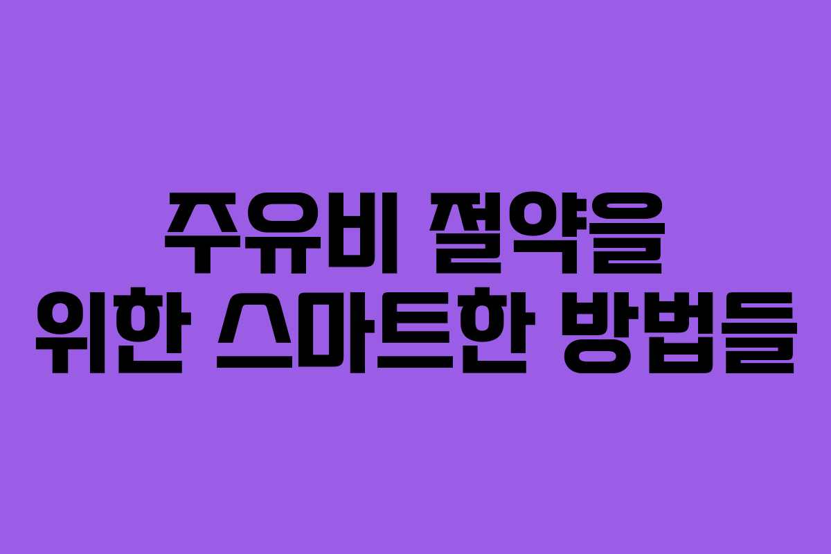 주유비 절약을 위한 스마트한 방법들