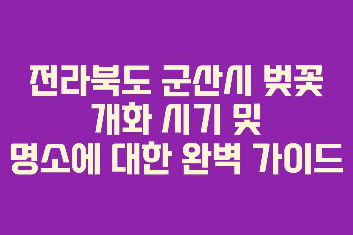 전라북도 군산시 벚꽃 개화 시기 및 명소에 대한 완벽 가이드