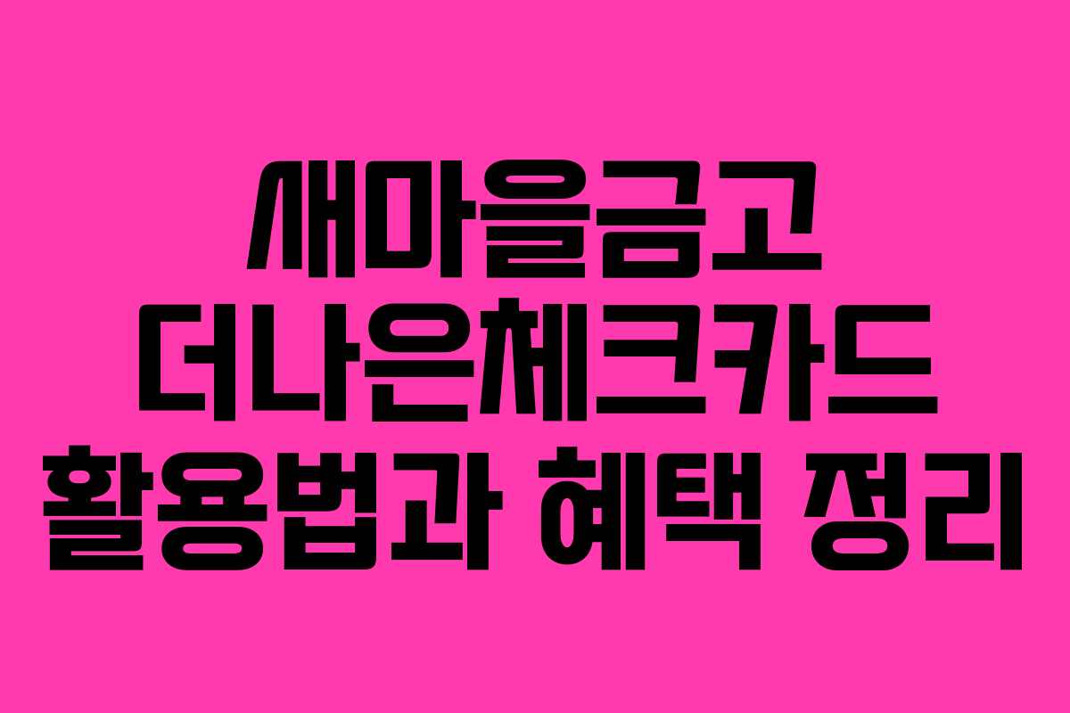 새마을금고 더나은체크카드 활용법과 혜택 정리
