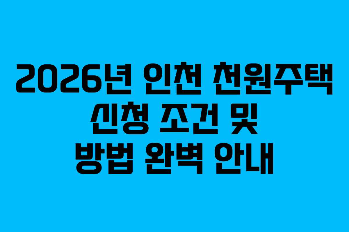 2026년 인천 천원주택 신청 조건 및 방법 완벽 안내