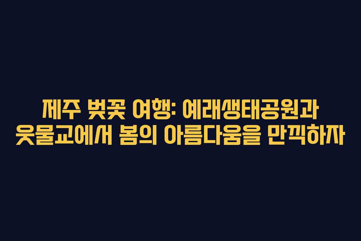 제주 벚꽃 여행: 예래생태공원과 웃물교에서 봄의 아름다움을 만끽하자