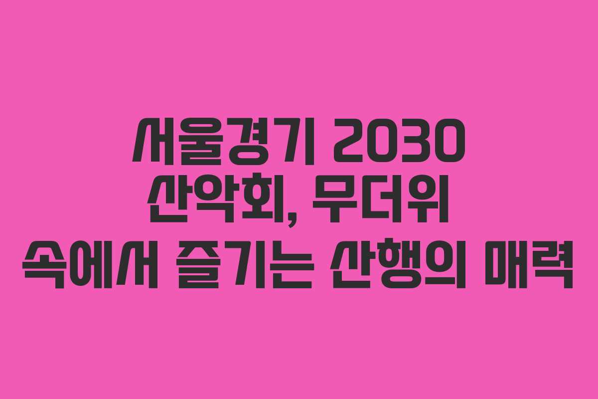 서울경기 2030 산악회, 무더위 속에서 즐기는 산행의 매력
