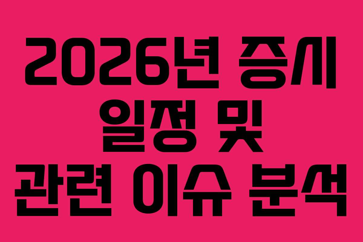 2026년 증시 일정 및 관련 이슈 분석