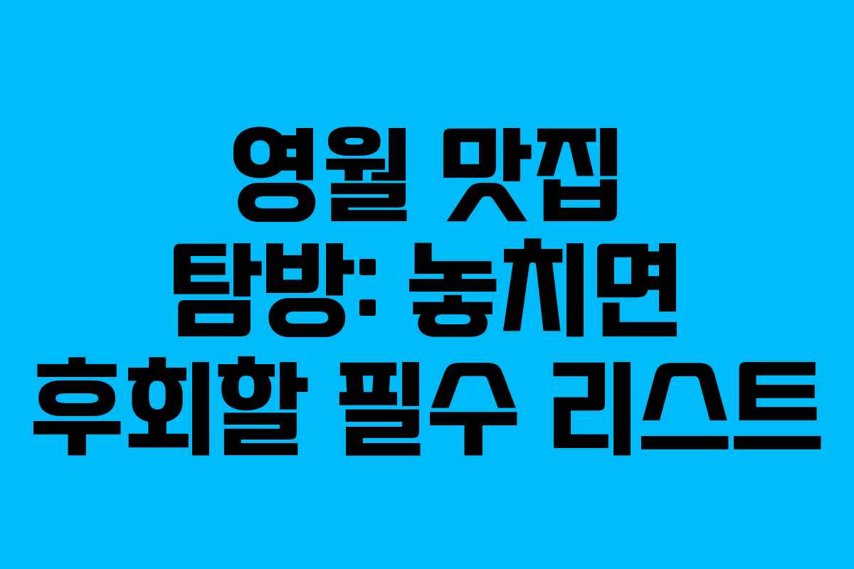 영월 맛집 탐방: 놓치면 후회할 필수 리스트