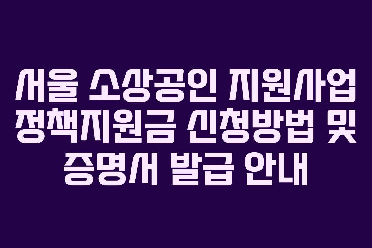 서울 소상공인 지원사업 정책지원금 신청방법 및 증명서 발급 안내