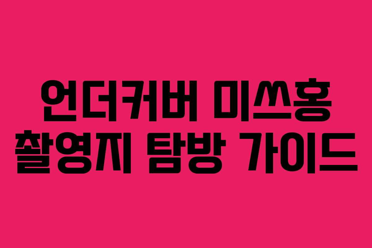 언더커버 미쓰홍 촬영지 탐방 가이드