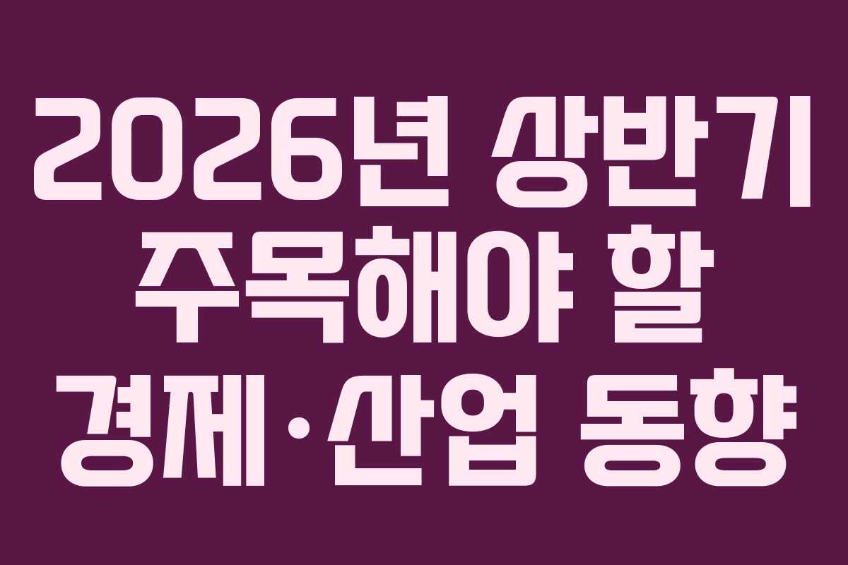 2026년 상반기 주목해야 할 경제·산업 동향