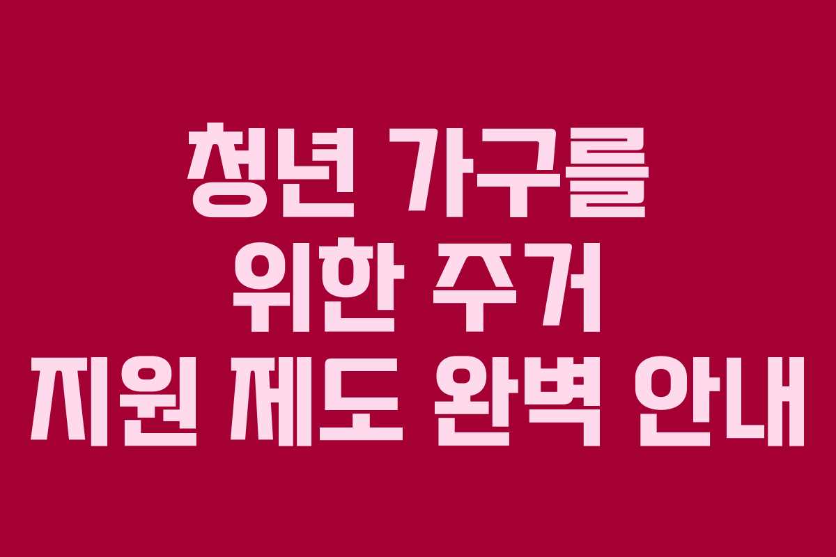 청년 가구를 위한 주거 지원 제도 완벽 안내