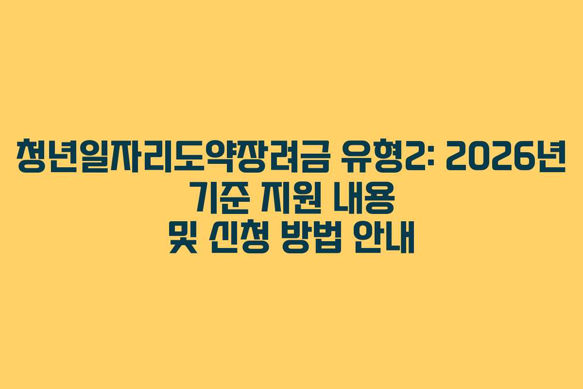 청년일자리도약장려금 유형2: 2026년 기준 지원 내용 및 신청 방법 안내