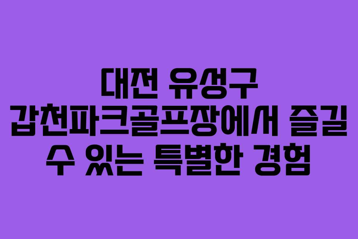 대전 유성구 갑천파크골프장에서 즐길 수 있는 특별한 경험