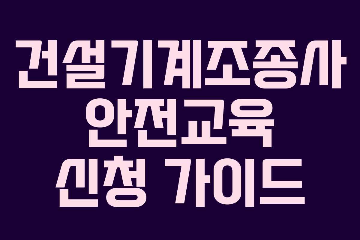 건설기계조종사 안전교육 신청 가이드