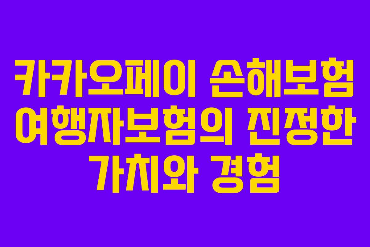 카카오페이 손해보험 여행자보험의 진정한 가치와 경험