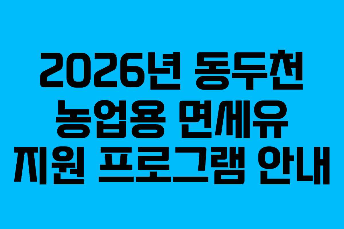 2026년 동두천 농업용 면세유 지원 프로그램 안내