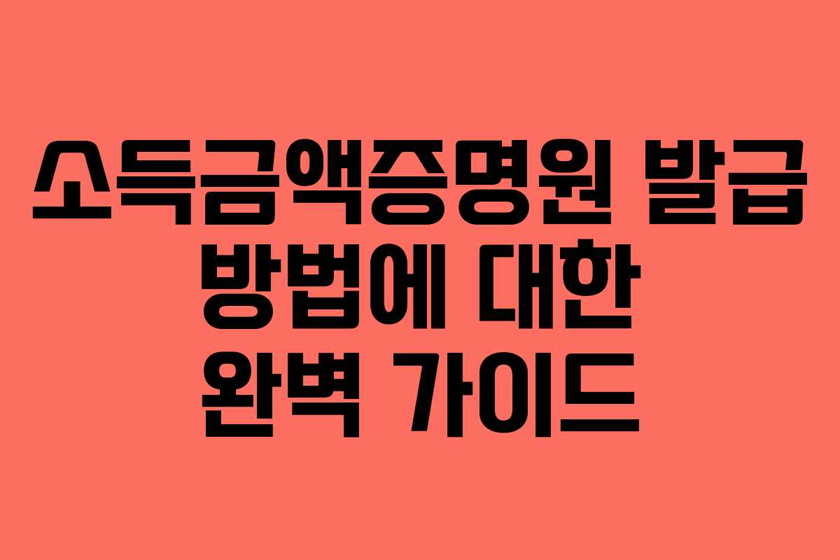 소득금액증명원 발급 방법에 대한 완벽 가이드