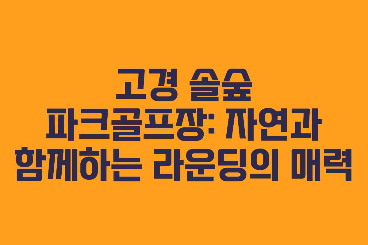 고경 솔숲 파크골프장: 자연과 함께하는 라운딩의 매력