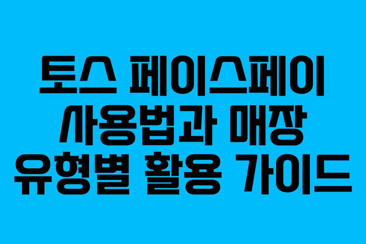 토스 페이스페이 사용법과 매장 유형별 활용 가이드