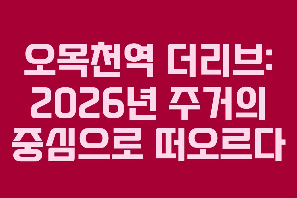 오목천역 더리브: 2026년 주거의 중심으로 떠오르다