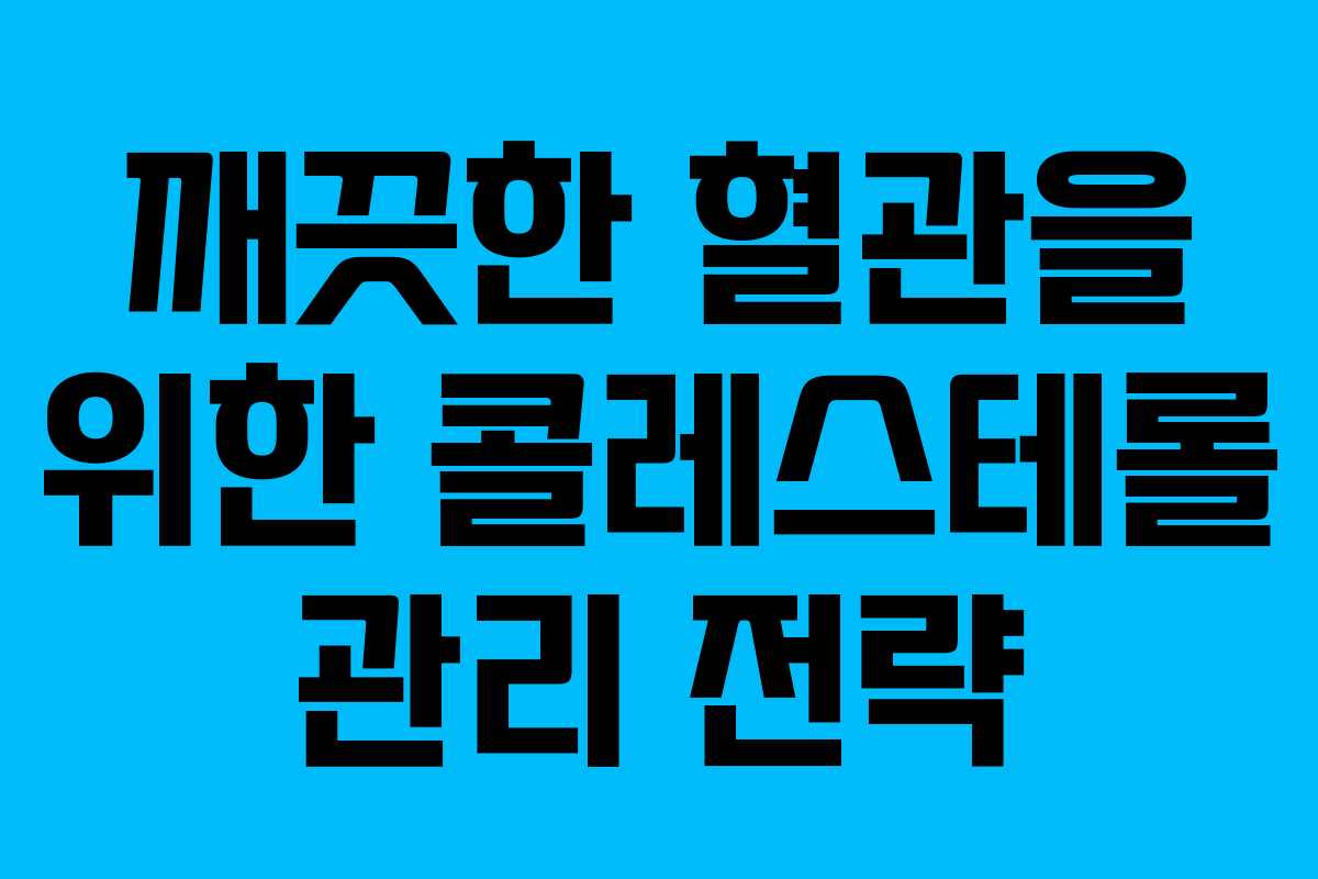 깨끗한 혈관을 위한 콜레스테롤 관리 전략