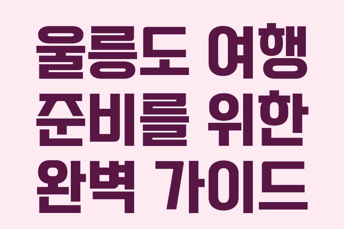 울릉도 여행 준비를 위한 완벽 가이드