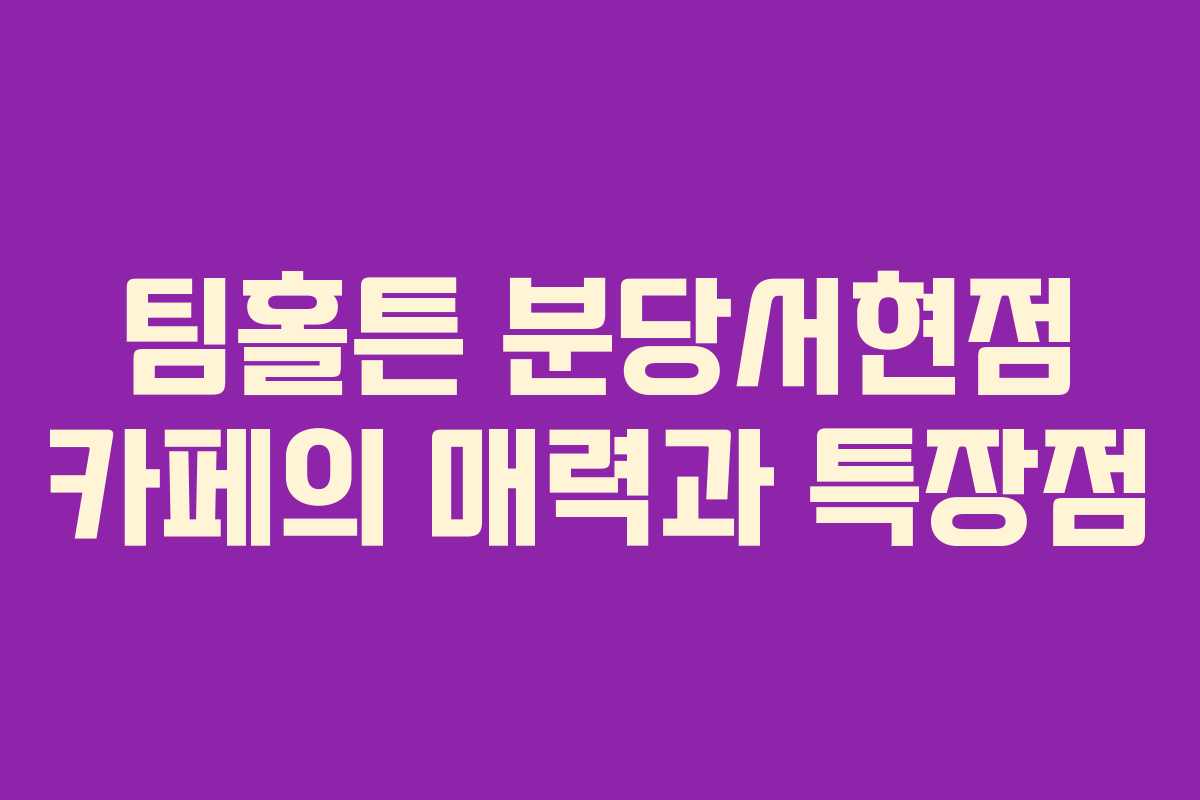 팀홀튼 분당서현점 카페의 매력과 특장점