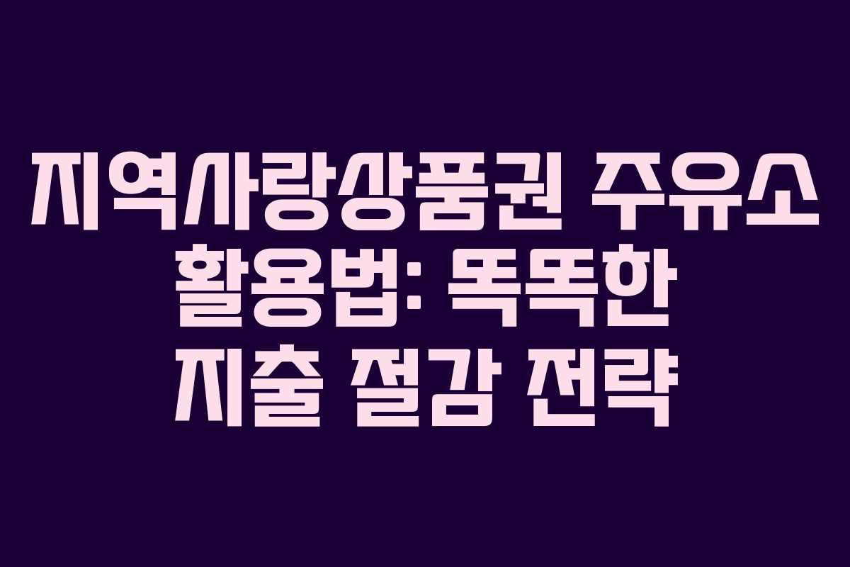 지역사랑상품권 주유소 활용법: 똑똑한 지출 절감 전략