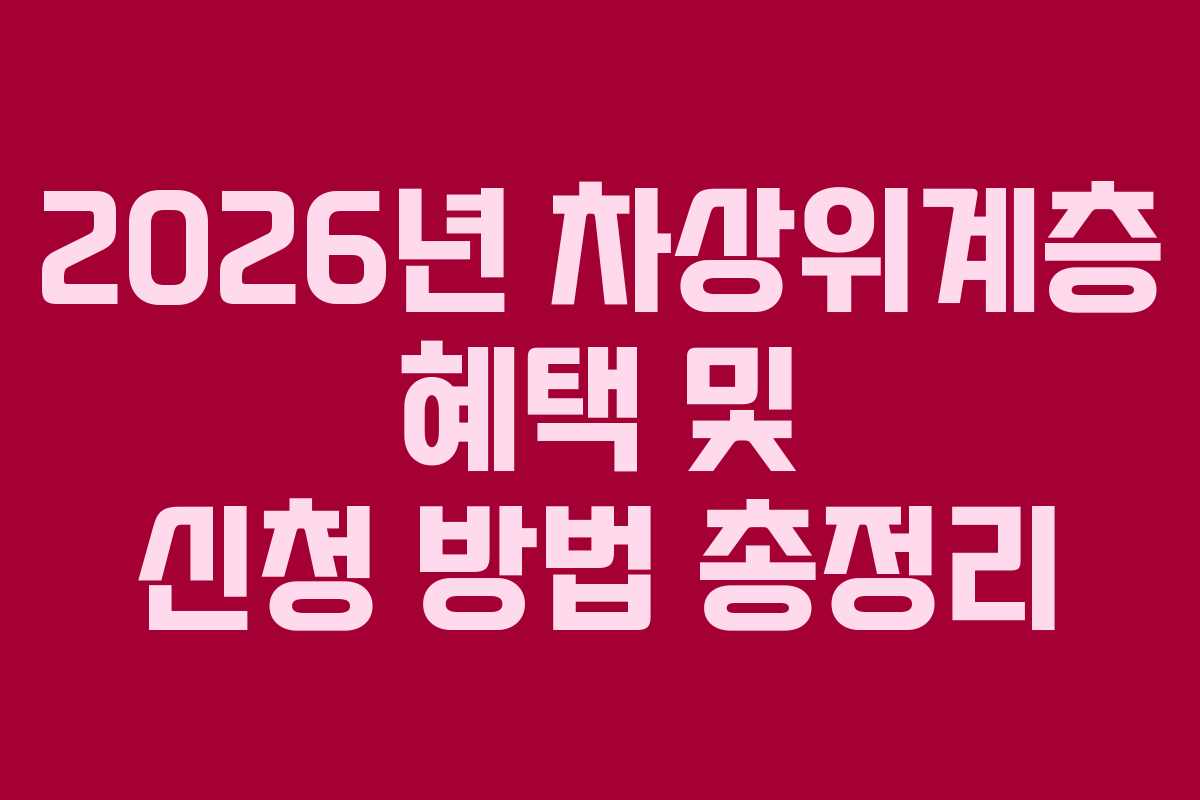 2026년 차상위계층 혜택 및 신청 방법 총정리