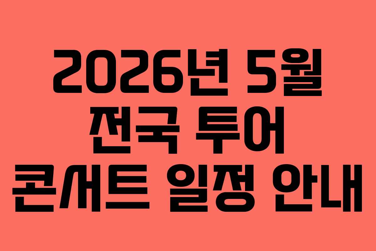2026년 5월 전국 투어 콘서트 일정 안내
