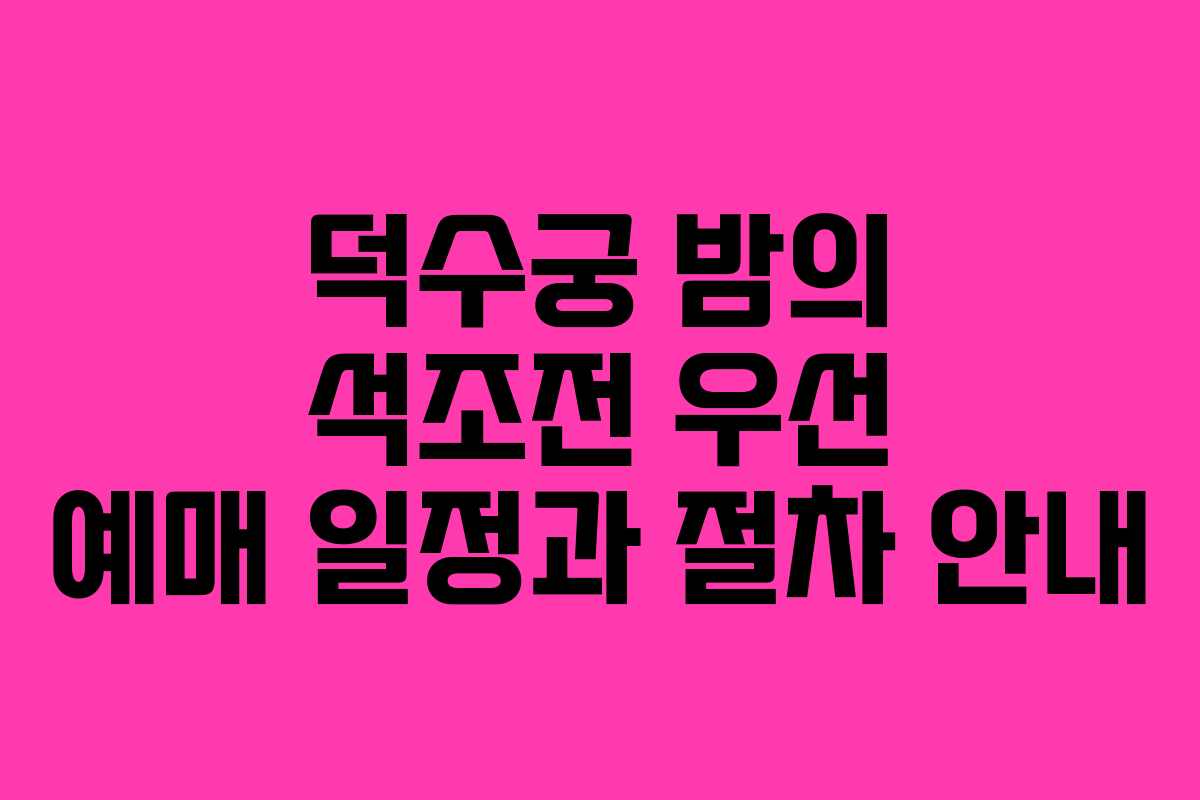 덕수궁 밤의 석조전 우선 예매 일정과 절차 안내